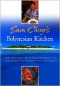 Sam Choy's Polynesian Kitchen : More Than 150 Authentic Dishes from One of the World's Most Delicious and Overlooked Cuisines