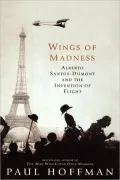 Wings Of Madness: Alberto Santos-Dumont And The Invention Of Flight