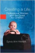Creating A Life: Professional Women And The Quest For Children