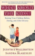 What About the Kids? Raising Your Children Before, During, and After Divorce