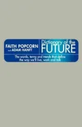 The Dictionary Of The Future: The Words, Terms And Trends That Define The Way We'Ll Live, Work And Talk