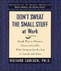 Don't Sweat the Small Stuff at Work: Simple Ways to Minimize Stress and Conflict While Bringing Out the Best in Yourself and Others