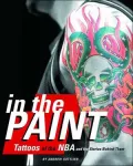 In the Paint : Tattoos of the NBA and the Stories Behind Them