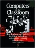 Computers in the Classroom: How Teachers and Students are Using Technology to Transfrom Learning