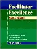 The Facilitator Excellence Skills Profile: Helping People Work Creatively and Productively Together