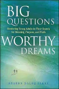 Big Questions, Worthy Dreams: Mentoring Young Adults in Their Search for Meaning, Purpose, and Faith