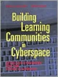 Building Learning Communities in Cyberspace : Effective Strategies for the Online Classroom