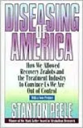 Diseasing of America: How We Allowed Recovery Zealots and the Treatment Industry to Convince Us We Are out of Control