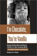 I'm Chocolate, You're Vanilla: Raising Healthy Black and Biracial Children in a Race-Conscious World: A Guide for Parents and Teachers