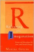 Releasing the Imagination: Essays on Education, the Arts, and Social Change