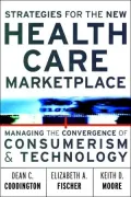 Strategies for the New Health Care Marketplace: Managing the Convergence of Consumerism and Technology