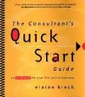 Consultant's Quick Start Guide An Action Plan for Your First Year in Business