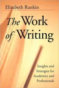 The Work of Writing: Insights and Strategies for Academics and Professionals