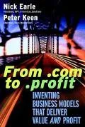 From .Com to .Profit Inventing Business Models That Deliver Value and Profit