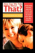How Can We Talk about That?: Overcoming Personal Hangups so We Can Teach Kids the Right Stuff about Sex and Morality