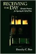 Receiving the Day: Christian Practices for Opening the Gift of Time