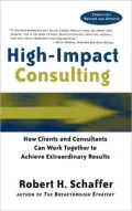 High-Impact Consulting: How Clients and Consultants Can Work Together to Achieve Extraordinary Results