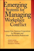 Emerging Systems for Managing Workplace Conflict: Lessons from American Corporations for Managers and Dispute Resolution Professionals