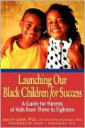 Launching our Black Children for Success: A Guide for Parents of Kids From Three to Eighteen