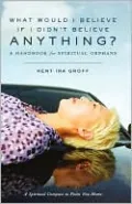 What Would I Believe if I Didn't Believe Anything?: A Handbook for Spiritual Orphans