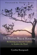 Wisdom Way of Knowing: Reclaiming An Ancient Tradition to Awaken the Heart