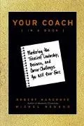 Your Coach (In a Book) Mastering the Trickiest Leadership, Business, and Career Challenges Y...
