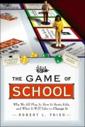 Game of School: Why We All Play It, How It Hurts Kids What It Takes to Change It