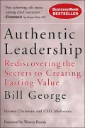 Authentic Leadership: Rediscovering the Secrets to Creating Lasting Value