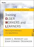 Training Older Workers and Learners: Maximizing the Workplace Performance of an Aging Workforce