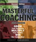 The Masterful Coaching Fieldbook: Grow Your Business, Multiply Your Profits, Win the Talent War!
