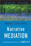 Practicing Narrative Mediation: Loosening the Grip of Conflict