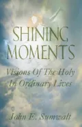 Shining Moments: Visions of the Holy in Ordinary Lives