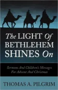 The Light Of Bethlehem Shines On: Sermons And Children's Messages For Advent And Christmas