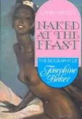 Naked at the Feast: The Biography of Josephine Baker - Lynn Haney - Paperback