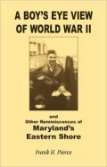 A Boy's Eye View Of World War Ii And Other Reminiscences Of Maryland's Eastern Shore
