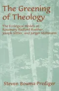 The Greening of Theology: The Ecological Models of Rosemary Radford Ruether, Joseph Sittler, and Jurgen Moltmann