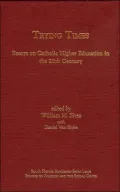 Trying Times: Essays on Catholic Higher Education in the 20th Century