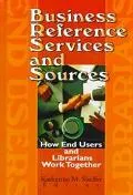 Business Reference Services and Sources How End Users and Librarians Work Together
