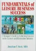 Fundamentals of Leisure Business Success A Manager's Guide to Achieving Success in the Leisu...