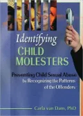 Identifying Child Molesters: Preventing Child Sexual Abuse by Recognizing the Patterns of the Offenders