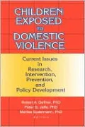 Children Exposed to Domestic Violence: Current Issues in Research, Intervention, Prevention, and Policy Development