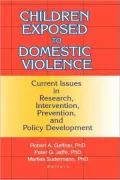 Children Exposed to Domestic Violence: Current Issues in Research, Intervention, Prevention, and Policy Development