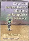 Recovering from Sexual Abuse, Addictions and Compulsive Behaviors: "Numb" Survivors
