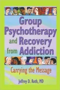 Group Psychotherapy and Recovery from Addiction: Carrying the Message