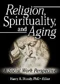 Religion, Spirituality, And Aging A Social Work Perspective