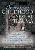 Overcoming Childhood Sexual Trauma: A Guide to Breaking Through the Wall of Fear for Practitioners and Survivors
