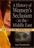 A History of Women's Seclusion in the Middle East: The Veil in the Looking Glass