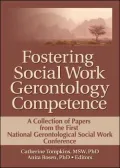 Fostering Social Work Gerontology Competence: A Collection of Papers from the First National Gerontological Social Work Conference
