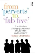 From "Perverts" to "Fab Five": The Media's Changing Depiction of Gay Men and Lesbians