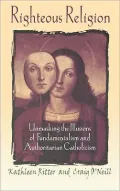 Righteous Religion: Unmasking the Illusions of Fundamentalism and Authoritarian Catholicism